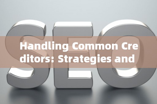 Handling Common Creditors: Strategies and Legal Risks